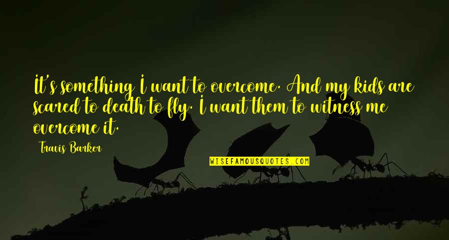 If You Want To Fly Quotes By Travis Barker: It's something I want to overcome. And my