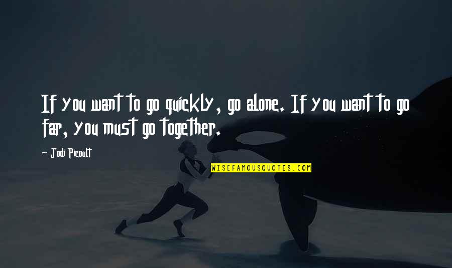 If You Want To Go Alone Quotes By Jodi Picoult: If you want to go quickly, go alone.