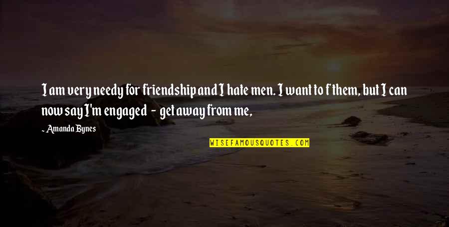 If You Want To Hate Me Quotes By Amanda Bynes: I am very needy for friendship and I