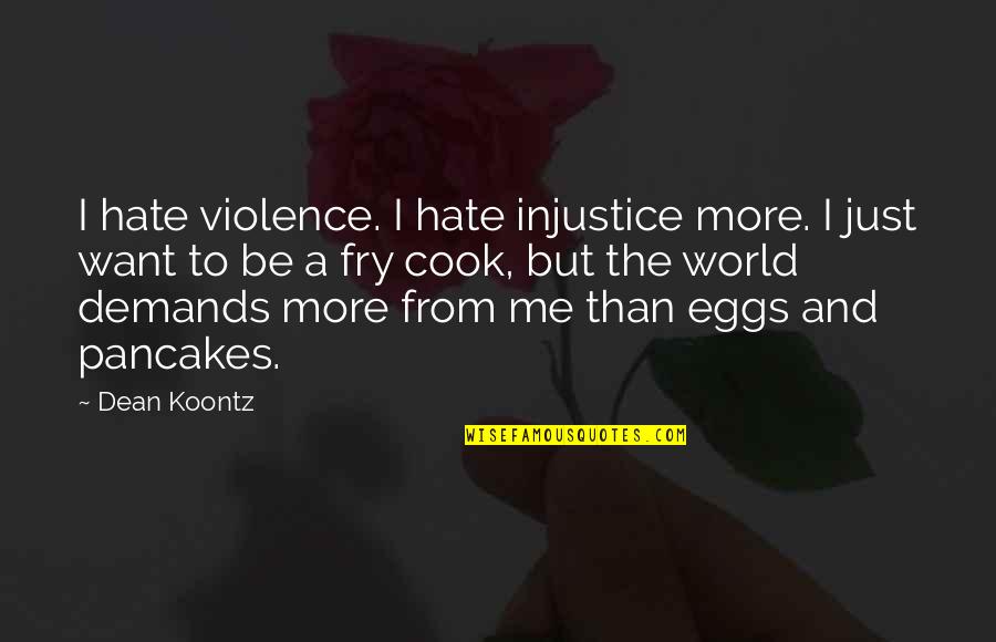 If You Want To Hate Me Quotes By Dean Koontz: I hate violence. I hate injustice more. I