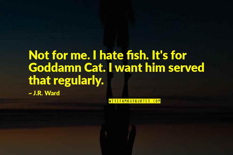 If You Want To Hate Me Quotes By J.R. Ward: Not for me. I hate fish. It's for