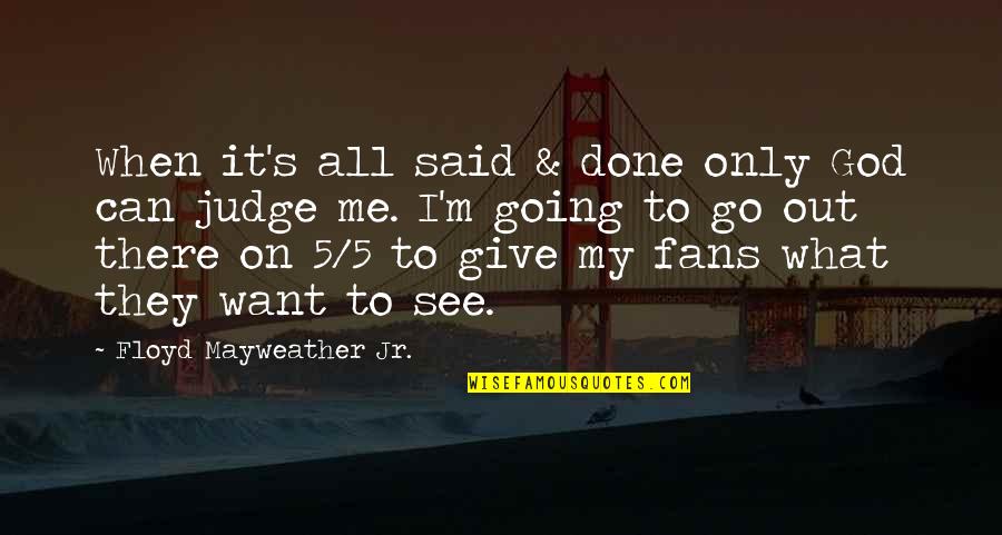 If You Want To Judge Me Quotes By Floyd Mayweather Jr.: When it's all said & done only God If You Want To Judge Me Quotes By Floyd Mayweather Jr.: When it's all said & done only God