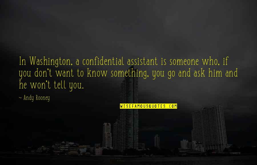If You Want To Know Something Just Ask Quotes By Andy Rooney: In Washington, a confidential assistant is someone who,