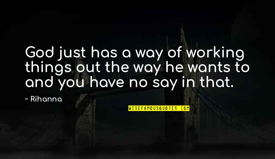 If You Want To Know Something Just Ask Quotes By Rihanna: God just has a way of working things