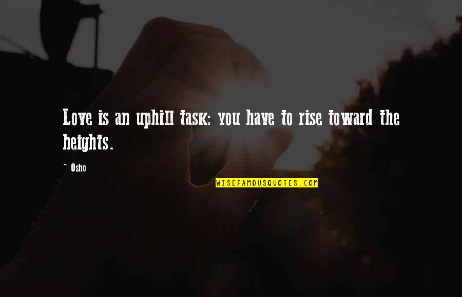 If You Want To Know What A Man Is Like Quotes By Osho: Love is an uphill task: you have to