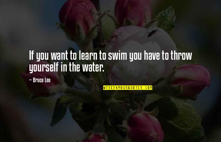 If You Want To Learn Quotes By Bruce Lee: If you want to learn to swim you