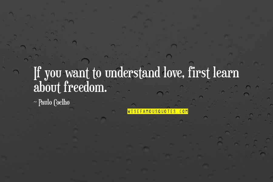 If You Want To Learn Quotes By Paulo Coelho: If you want to understand love, first learn