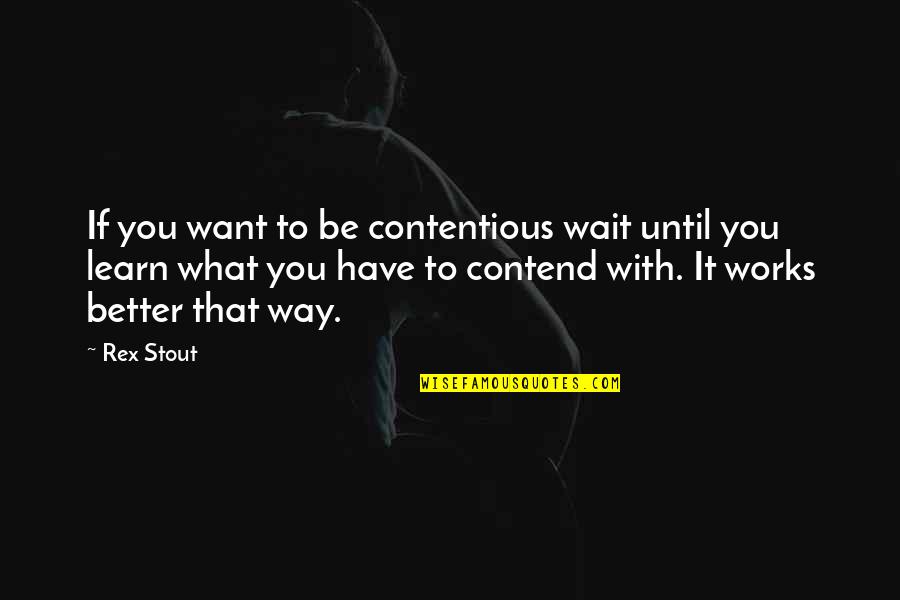 If You Want To Learn Quotes By Rex Stout: If you want to be contentious wait until