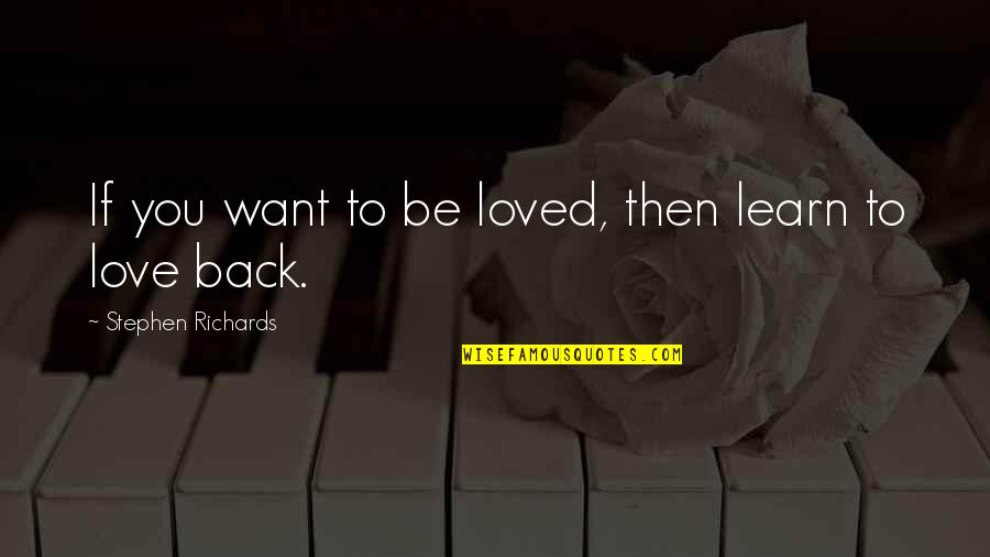 If You Want To Learn Quotes By Stephen Richards: If you want to be loved, then learn