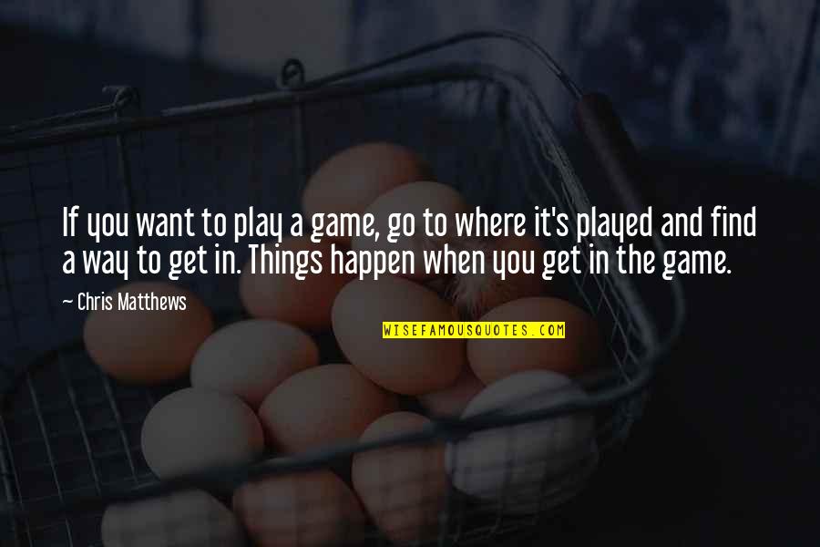 If You Want To Play The Game Quotes By Chris Matthews: If you want to play a game, go