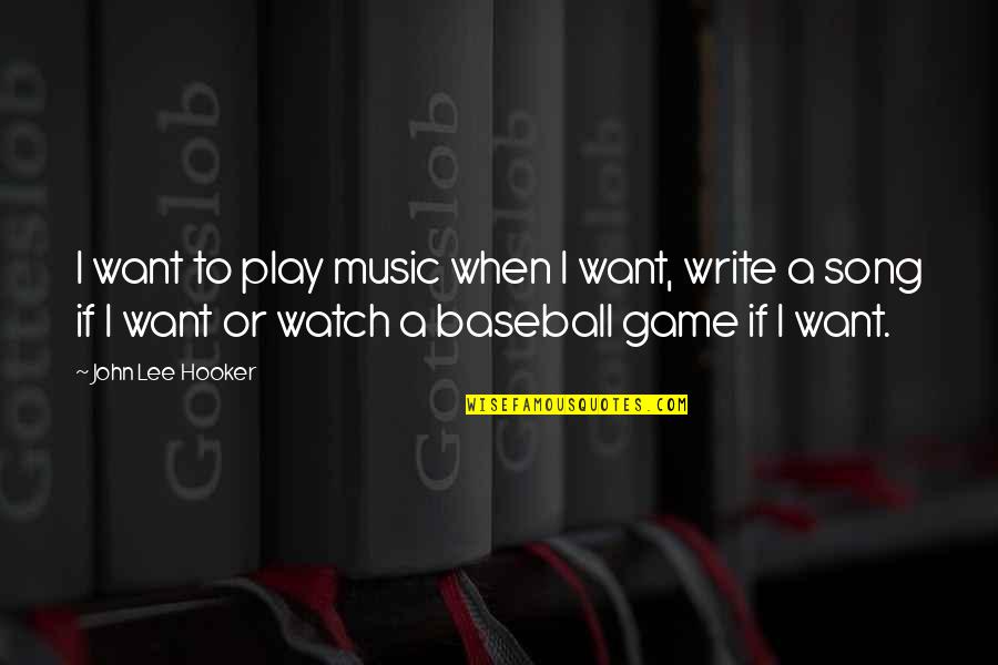 If You Want To Play The Game Quotes By John Lee Hooker: I want to play music when I want,