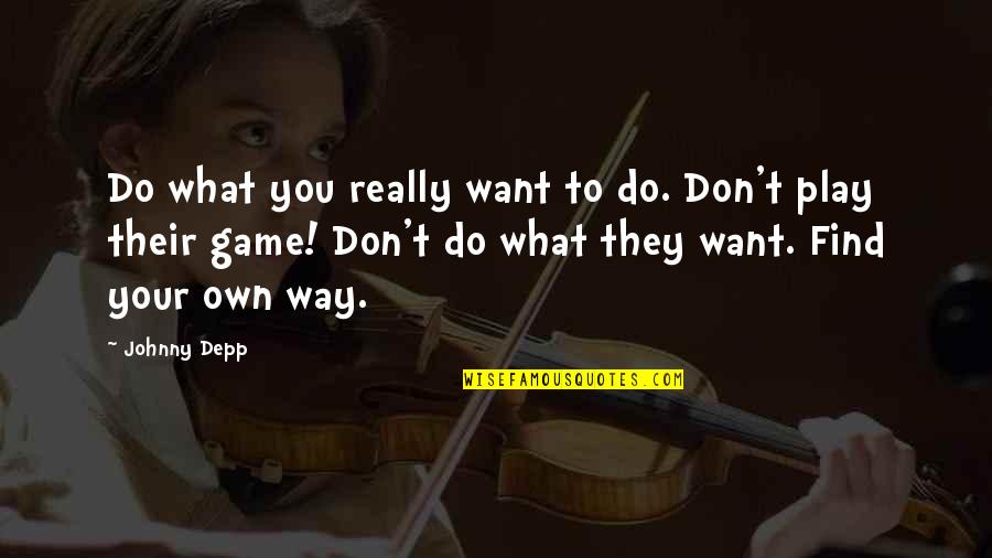 If You Want To Play The Game Quotes By Johnny Depp: Do what you really want to do. Don't