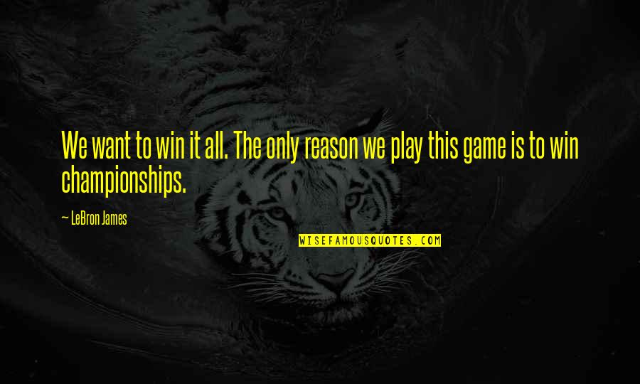 If You Want To Play The Game Quotes By LeBron James: We want to win it all. The only