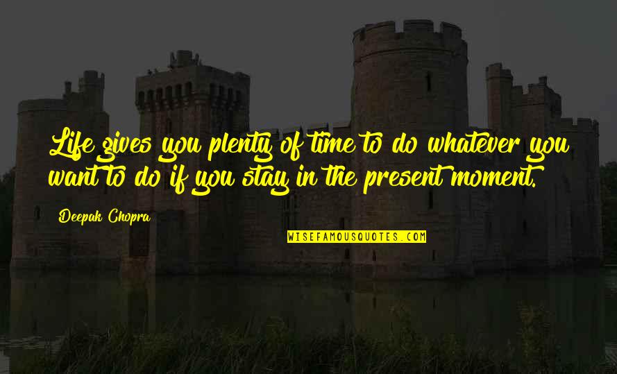 If You Want To Stay Quotes By Deepak Chopra: Life gives you plenty of time to do