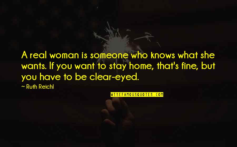 If You Want To Stay Quotes By Ruth Reichl: A real woman is someone who knows what