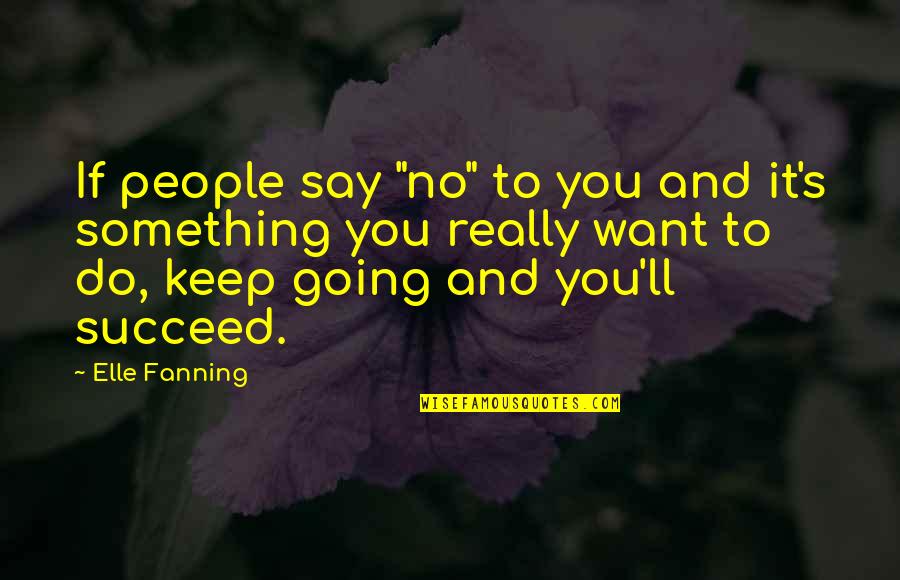 If You Want To Succeed Quotes By Elle Fanning: If people say "no" to you and it's
