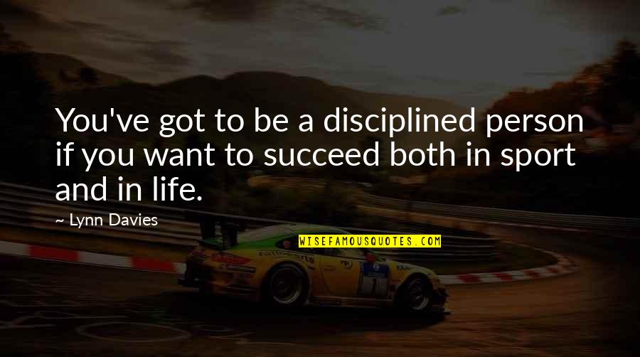 If You Want To Succeed Quotes By Lynn Davies: You've got to be a disciplined person if