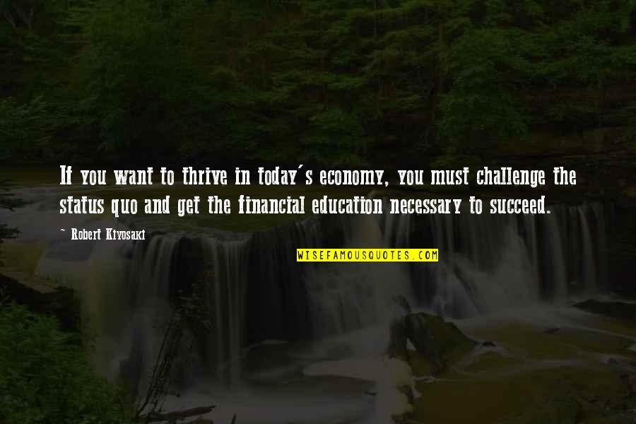If You Want To Succeed Quotes By Robert Kiyosaki: If you want to thrive in today's economy,
