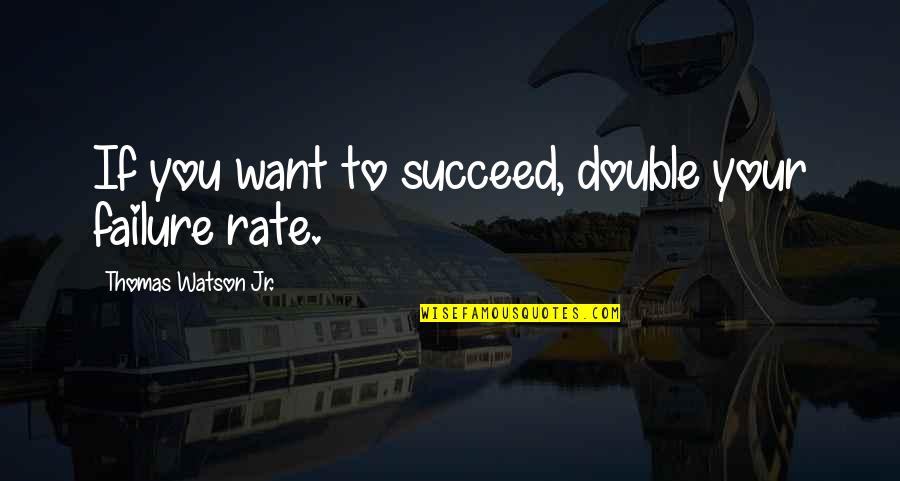 If You Want To Succeed Quotes By Thomas Watson Jr.: If you want to succeed, double your failure