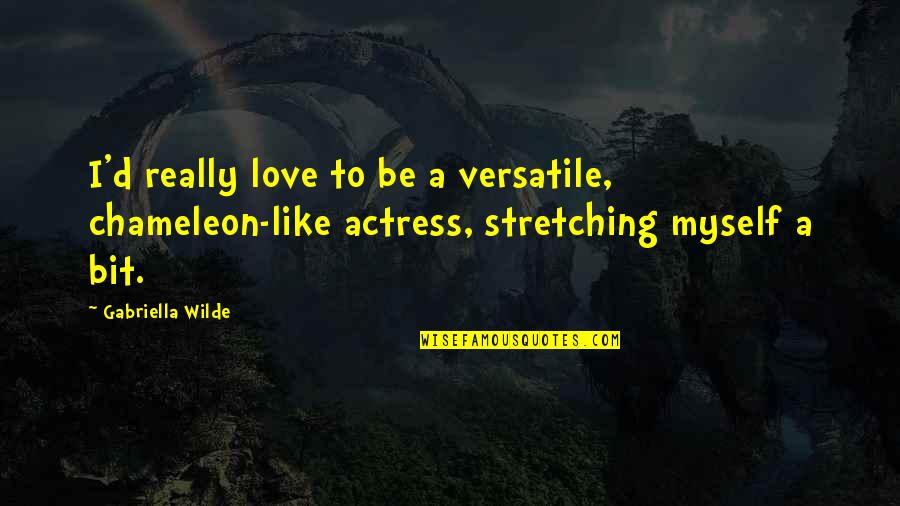 If You Want To Talk Behind My Back Quotes By Gabriella Wilde: I'd really love to be a versatile, chameleon-like If You Want To Talk Behind My Back Quotes By Gabriella Wilde: I'd really love to be a versatile, chameleon-like