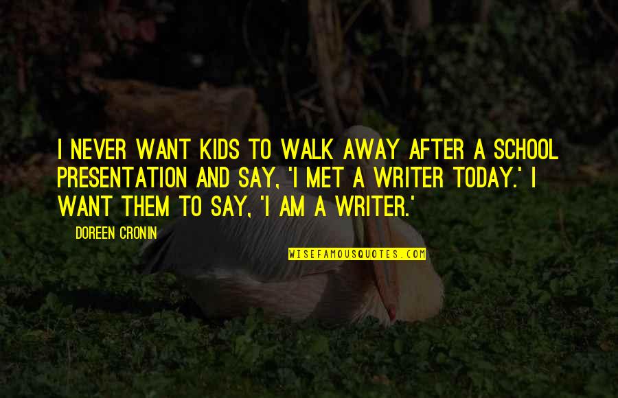 If You Want To Walk Away Quotes By Doreen Cronin: I never want kids to walk away after