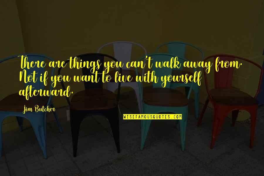 If You Want To Walk Away Quotes By Jim Butcher: There are things you can't walk away from.