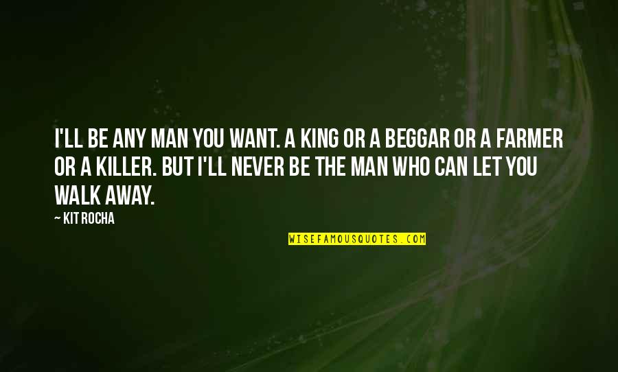 If You Want To Walk Away Quotes By Kit Rocha: I'll be any man you want. A king