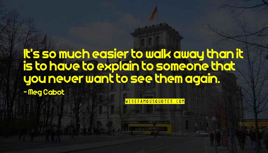 If You Want To Walk Away Quotes By Meg Cabot: It's so much easier to walk away than