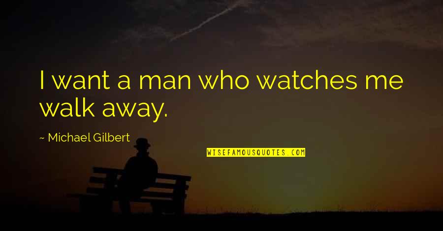 If You Want To Walk Away Quotes By Michael Gilbert: I want a man who watches me walk