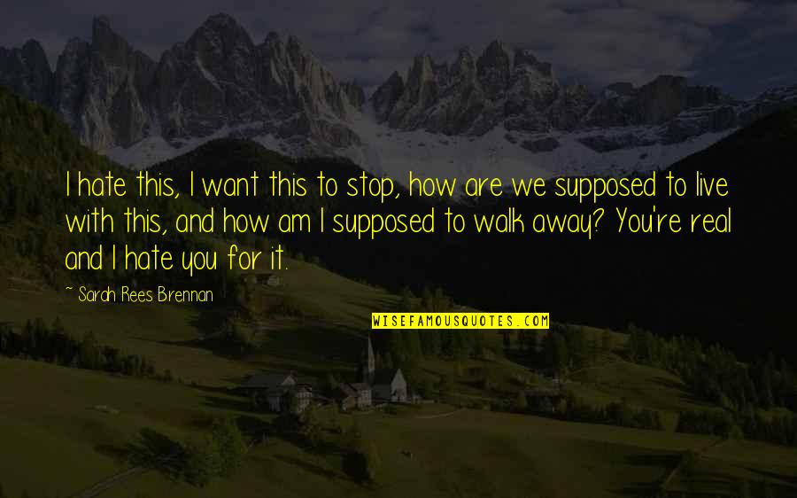 If You Want To Walk Away Quotes By Sarah Rees Brennan: I hate this, I want this to stop,
