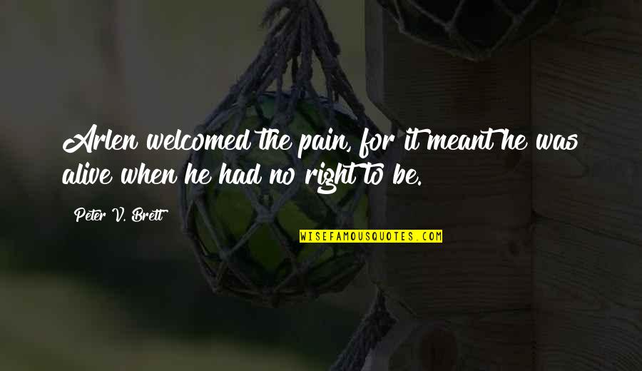 If You Want To Walk Out My Life Quotes By Peter V. Brett: Arlen welcomed the pain, for it meant he