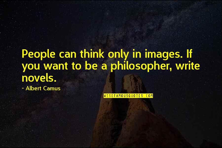 If You Want To Write Quotes By Albert Camus: People can think only in images. If you