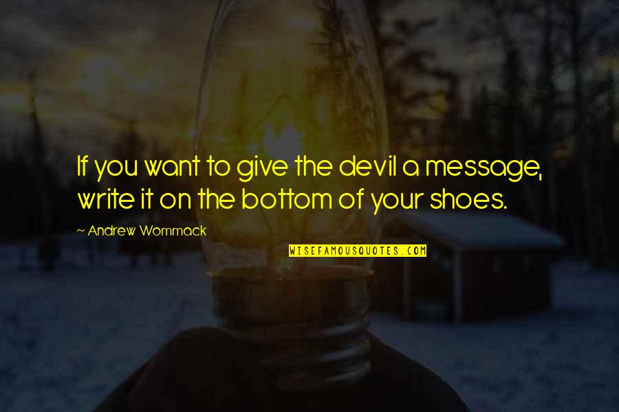 If You Want To Write Quotes By Andrew Wommack: If you want to give the devil a