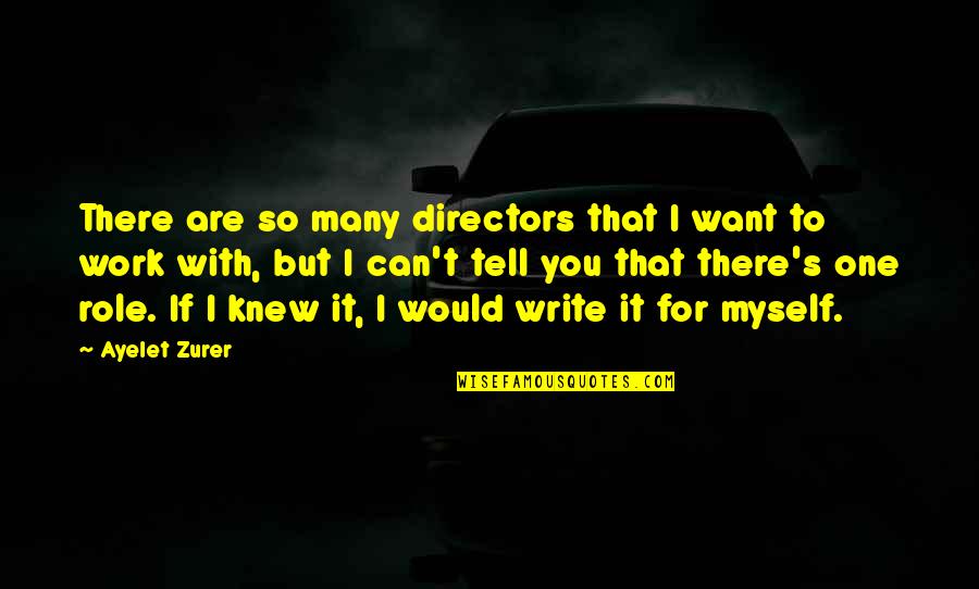 If You Want To Write Quotes By Ayelet Zurer: There are so many directors that I want