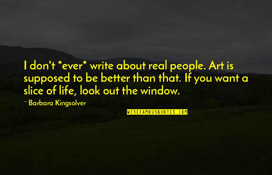 If You Want To Write Quotes By Barbara Kingsolver: I don't *ever* write about real people. Art