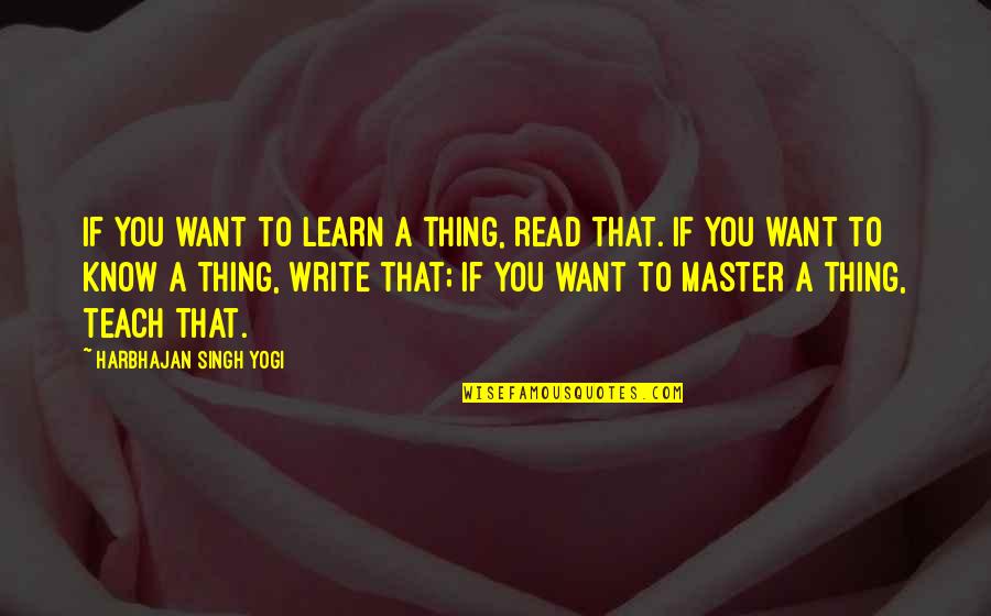 If You Want To Write Quotes By Harbhajan Singh Yogi: If you want to learn a thing, read