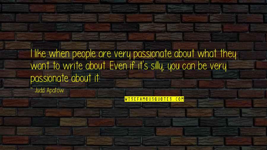 If You Want To Write Quotes By Judd Apatow: I like when people are very passionate about