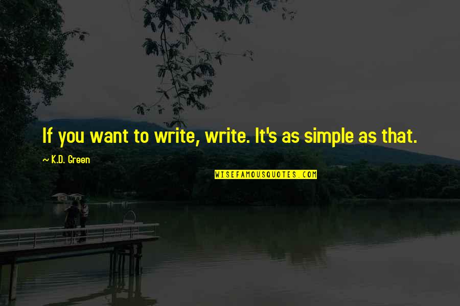 If You Want To Write Quotes By K.D. Green: If you want to write, write. It's as