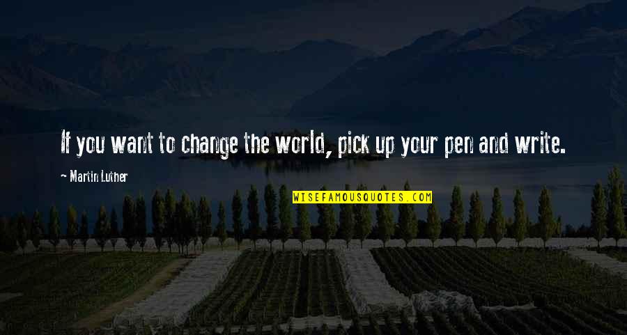 If You Want To Write Quotes By Martin Luther: If you want to change the world, pick