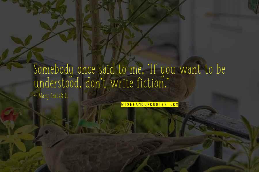 If You Want To Write Quotes By Mary Gaitskill: Somebody once said to me, 'If you want