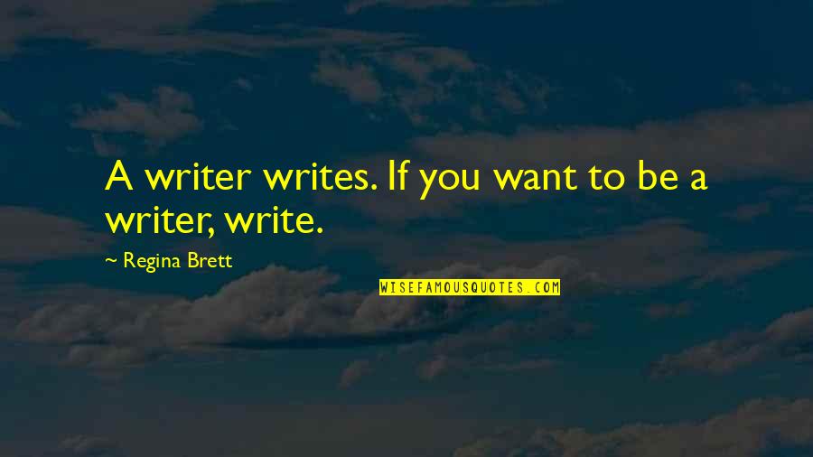 If You Want To Write Quotes By Regina Brett: A writer writes. If you want to be