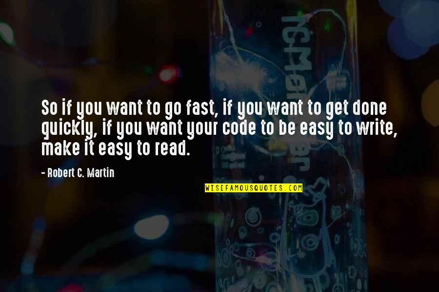 If You Want To Write Quotes By Robert C. Martin: So if you want to go fast, if