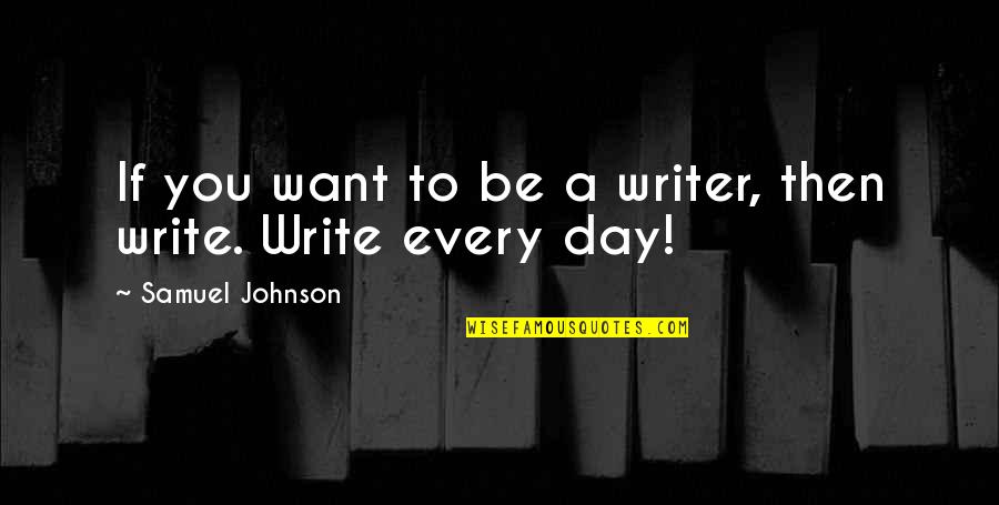 If You Want To Write Quotes By Samuel Johnson: If you want to be a writer, then