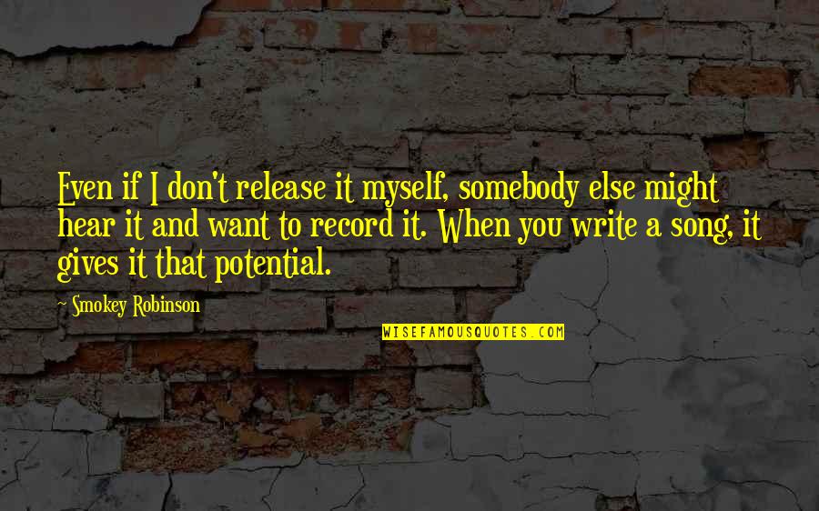 If You Want To Write Quotes By Smokey Robinson: Even if I don't release it myself, somebody