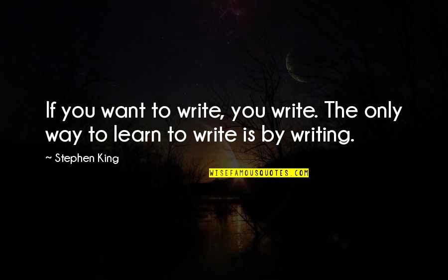 If You Want To Write Quotes By Stephen King: If you want to write, you write. The