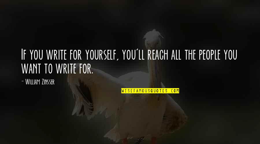If You Want To Write Quotes By William Zinsser: If you write for yourself, you'll reach all