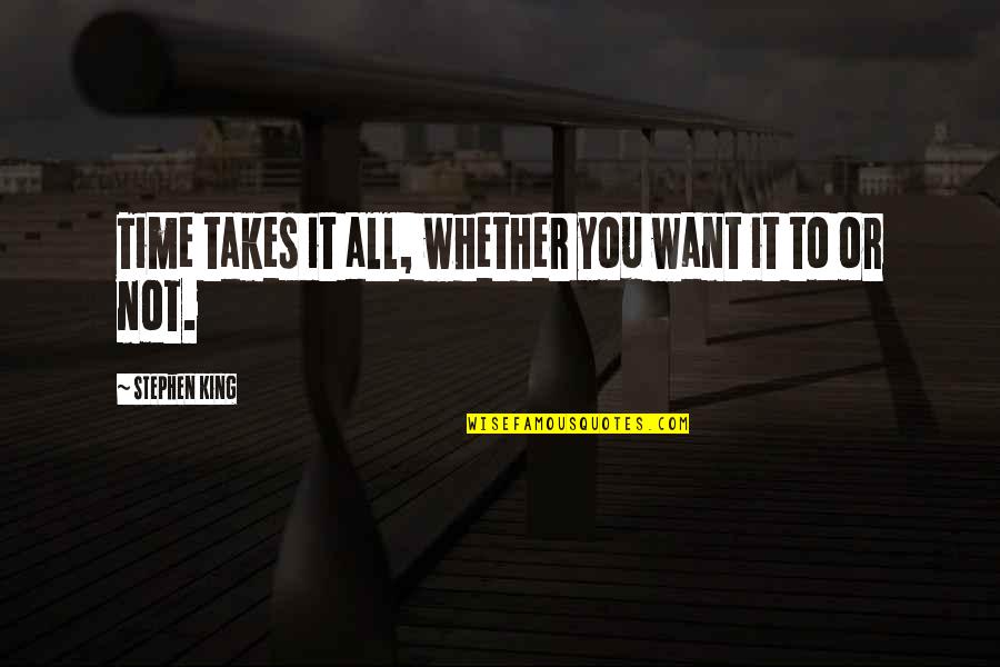 If You Want Your Life To Change Quotes By Stephen King: Time takes it all, whether you want it If You Want Your Life To Change Quotes By Stephen King: Time takes it all, whether you want it