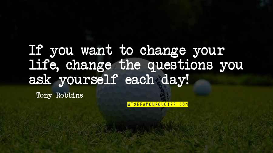If You Want Your Life To Change Quotes By Tony Robbins: If you want to change your life, change
