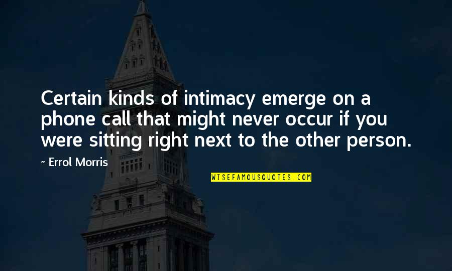 If You Were A Quotes By Errol Morris: Certain kinds of intimacy emerge on a phone