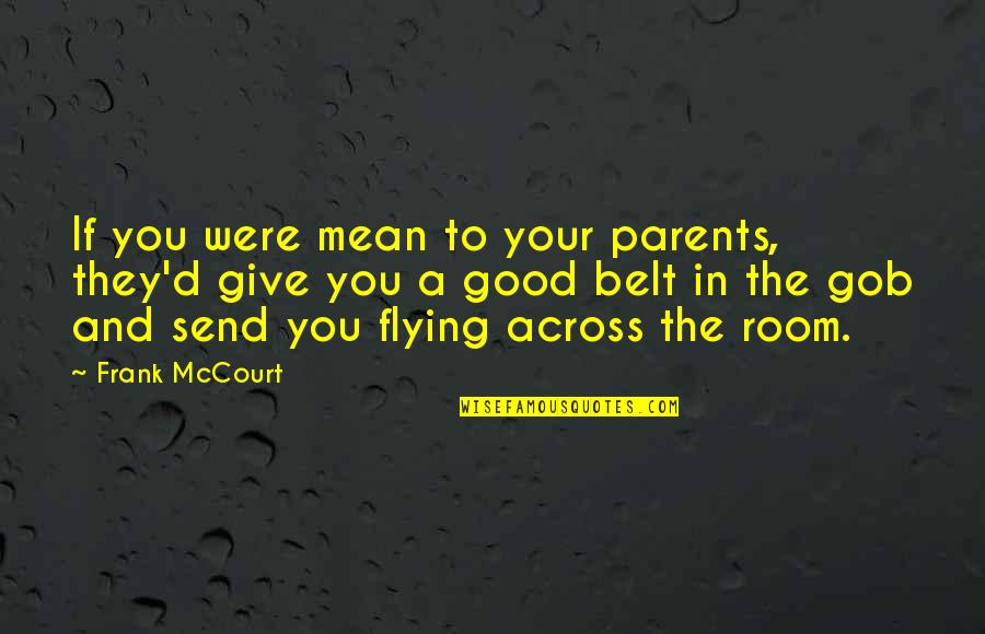 If You Were A Quotes By Frank McCourt: If you were mean to your parents, they'd